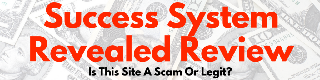 Is Success System Revealed A Scam