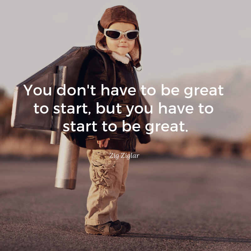 You dont have to be great to start but you have to start to be great Zig Ziglar quote