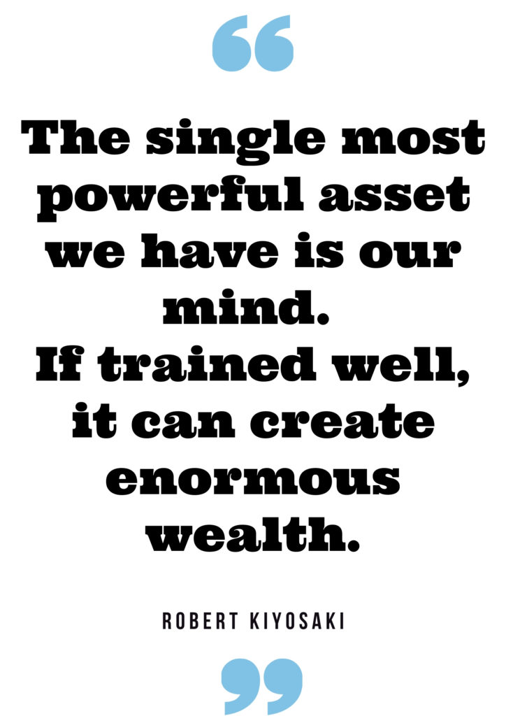 The single most powerful asset we have is our mind. If trained well, it can create enormous wealth. Robert Kiyosaki quote