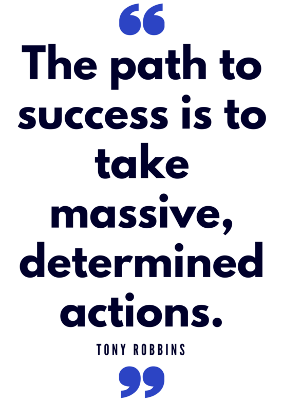The path to success is to take massive, determined actions. Tony Robbins quote