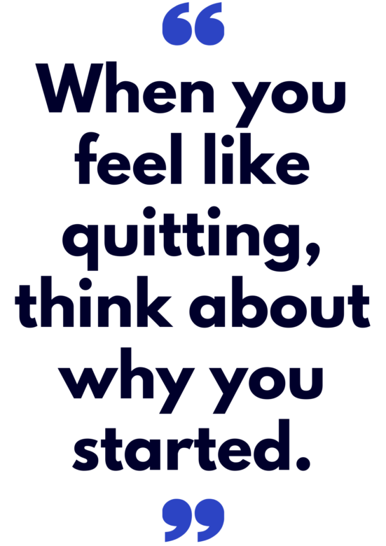 When you feel like quitting, think about why you started quote